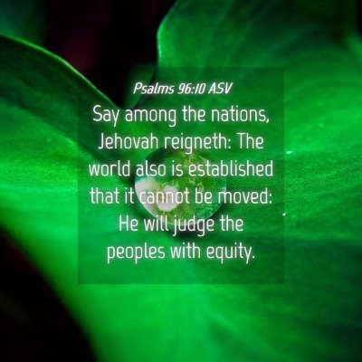 Picture 04 - Psalms 96:10 ASV - Say among the nations, Jehovah reigneth: The - Bible Verse Picture