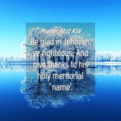 Picture 04 - Psalms 97:12 ASV - Be glad in Jehovah, ye righteous; And give thanks - Bible Verse Picture