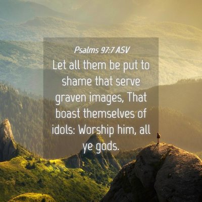 Picture 04 - Psalms 97:7 ASV - Let all them be put to shame that serve graven - Bible Verse Picture