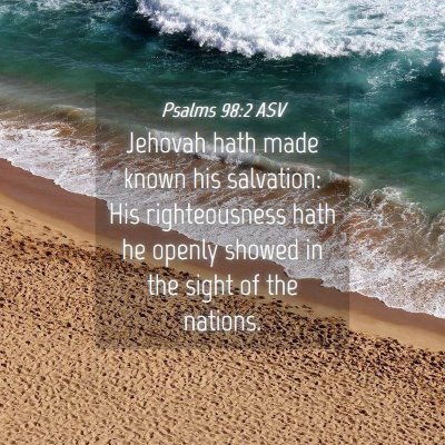 Picture 04 - Psalms 98:2 ASV - Jehovah hath made known his salvation: His - Bible Verse Picture