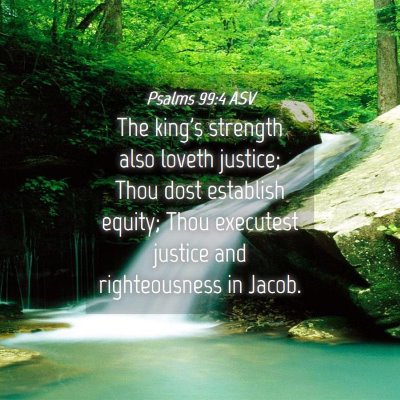Picture 04 - Psalms 99:4 ASV - The king's strength also loveth justice; Thou - Bible Verse Picture