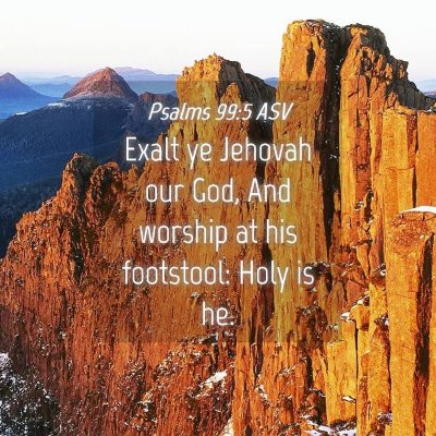 Picture 04 - Psalms 99:5 ASV - Exalt ye Jehovah our God, And worship at his - Bible Verse Picture