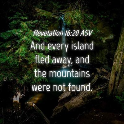 Picture 04 - Revelation 16:20 ASV - And every island fled away, and the mountains - Bible Verse Picture