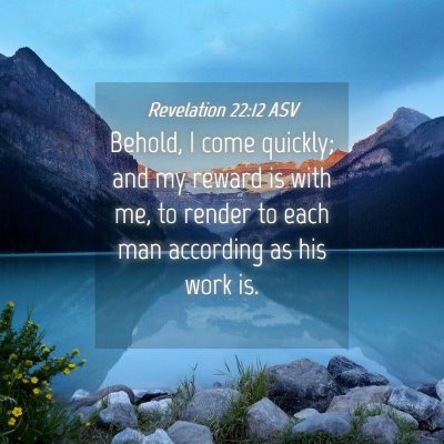 Picture 04 - Revelation 22:12 ASV - Behold, I come quickly; and my reward is with me, - Bible Verse Picture
