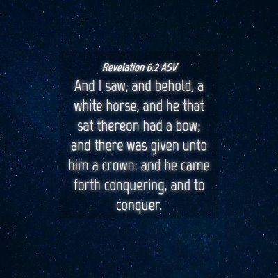Picture 04 - Revelation 6:2 ASV - And I saw, and behold, a white horse, and he that - Bible Verse Picture