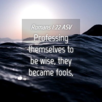 Picture 04 - Romans 1:22 ASV - Professing themselves to be wise, they became - Bible Verse Picture