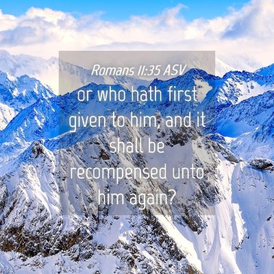 Picture 04 - Romans 11:35 ASV - or who hath first given to him, and it shall be - Bible Verse Picture