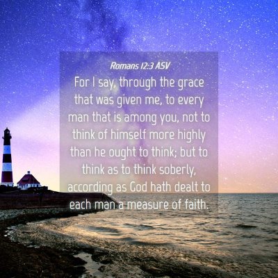 Picture 04 - Romans 12:3 ASV - For I say, through the grace that was given me, - Bible Verse Picture