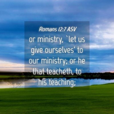 Picture 04 - Romans 12:7 ASV - or ministry, `let us give ourselves' to our - Bible Verse Picture