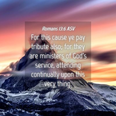 Picture 04 - Romans 13:6 ASV - For this cause ye pay tribute also; for they are - Bible Verse Picture