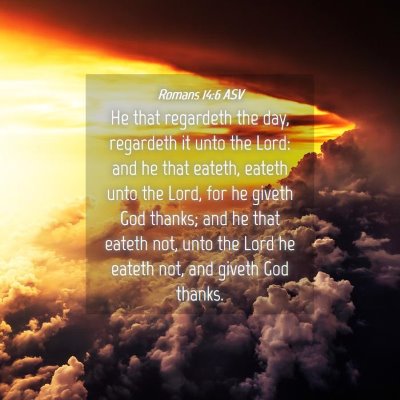 Picture 04 - Romans 14:6 ASV - He that regardeth the day, regardeth it unto the - Bible Verse Picture