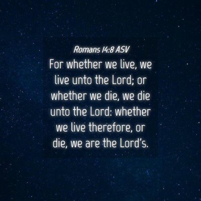 Picture 04 - Romans 14:8 ASV - For whether we live, we live unto the Lord; or - Bible Verse Picture