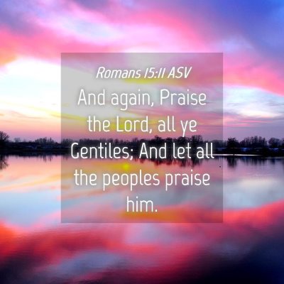 Picture 04 - Romans 15:11 ASV - And again, Praise the Lord, all ye Gentiles; And - Bible Verse Picture