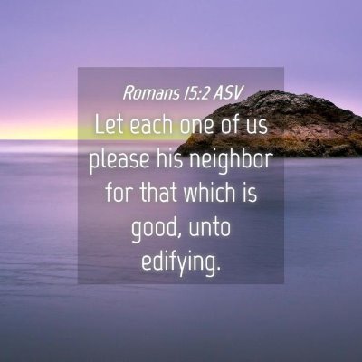 Picture 04 - Romans 15:2 ASV - Let each one of us please his neighbor for that - Bible Verse Picture