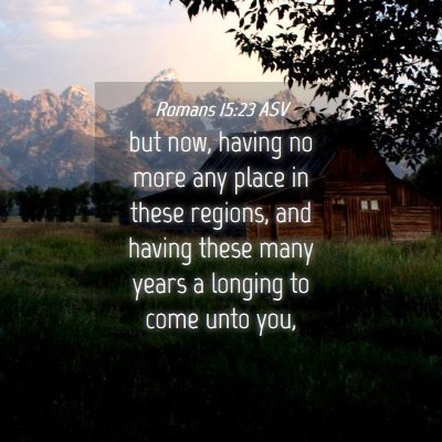 Picture 04 - Romans 15:23 ASV - but now, having no more any place in these - Bible Verse Picture
