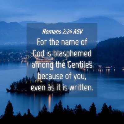 Picture 04 - Romans 2:24 ASV - For the name of God is blasphemed among the - Bible Verse Picture