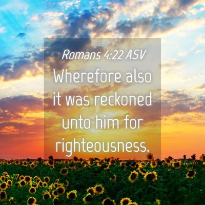 Picture 04 - Romans 4:22 ASV - Wherefore also it was reckoned unto him for - Bible Verse Picture
