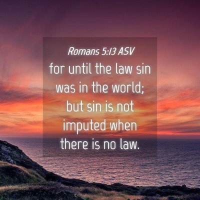 Picture 04 - Romans 5:13 ASV - for until the law sin was in the world; but sin - Bible Verse Picture