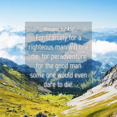Picture 04 - Romans 5:7 ASV - For scarcely for a righteous man will one die: - Bible Verse Picture