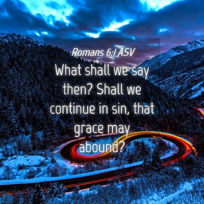 Picture 04 - Romans 6:1 ASV - What shall we say then? Shall we continue in sin, - Bible Verse Picture