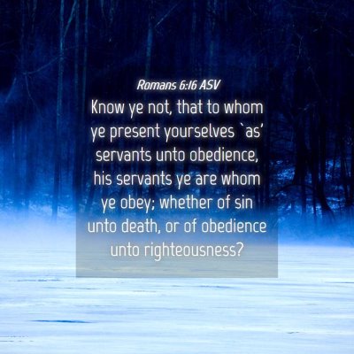 Picture 04 - Romans 6:16 ASV - Know ye not, that to whom ye present yourselves - Bible Verse Picture