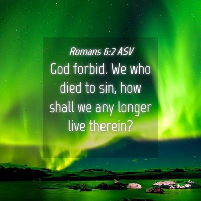 Picture 04 - Romans 6:2 ASV - God forbid. We who died to sin, how shall we any - Bible Verse Picture