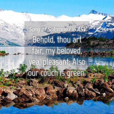 Picture 04 - Song of Solomon 1:16 ASV - Behold, thou art fair, my beloved, yea, pleasant: - Bible Verse Picture