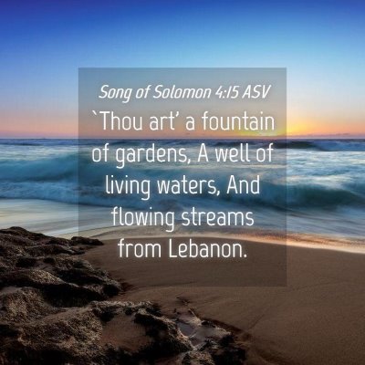 Picture 04 - Song of Solomon 4:15 ASV - `Thou art' a fountain of gardens, A well of - Bible Verse Picture