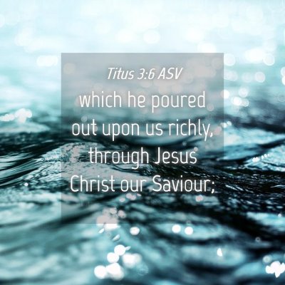 Picture 04 - Titus 3:6 ASV - which he poured out upon us richly, through Jesus - Bible Verse Picture