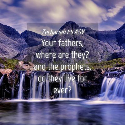 Picture 04 - Zechariah 1:5 ASV - Your fathers, where are they? and the prophets, - Bible Verse Picture