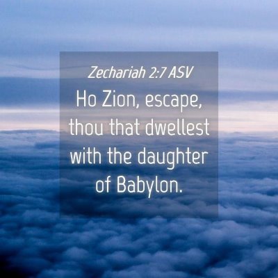 Picture 04 - Zechariah 2:7 ASV - Ho Zion, escape, thou that dwellest with the - Bible Verse Picture