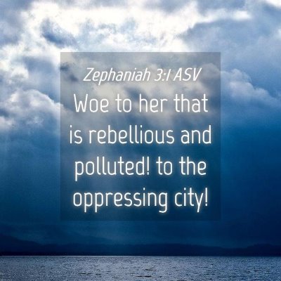 Picture 04 - Zephaniah 3:1 ASV - Woe to her that is rebellious and polluted! to - Bible Verse Picture