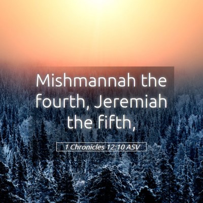 Picture 05 - 1 Chronicles 12:10 ASV - Mishmannah the fourth, Jeremiah the - Bible Verse Picture