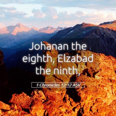 Picture 05 - 1 Chronicles 12:12 ASV - Johanan the eighth, Elzabad the - Bible Verse Picture
