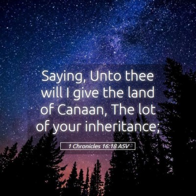 Picture 05 - 1 Chronicles 16:18 ASV - Saying, Unto thee will I give the land of Canaan, - Bible Verse Picture