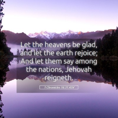Picture 05 - 1 Chronicles 16:31 ASV - Let the heavens be glad, and let the earth - Bible Verse Picture