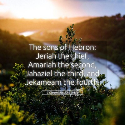 Picture 05 - 1 Chronicles 23:19 ASV - The sons of Hebron: Jeriah the chief, Amariah the - Bible Verse Picture