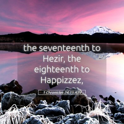 Picture 05 - 1 Chronicles 24:15 ASV - the seventeenth to Hezir, the eighteenth to - Bible Verse Picture