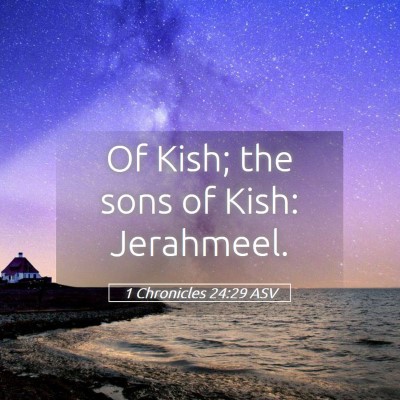 Picture 05 - 1 Chronicles 24:29 ASV - Of Kish; the sons of Kish: - Bible Verse Picture