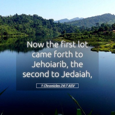 Picture 05 - 1 Chronicles 24:7 ASV - Now the first lot came forth to Jehoiarib, the - Bible Verse Picture