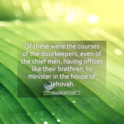 Picture 05 - 1 Chronicles 26:12 ASV - Of these were the courses of the doorkeepers, - Bible Verse Picture
