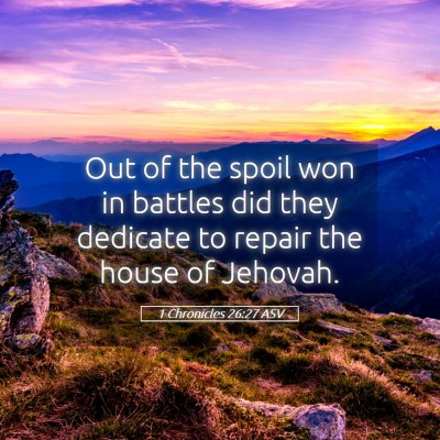 Picture 05 - 1 Chronicles 26:27 ASV - Out of the spoil won in battles did they dedicate - Bible Verse Picture