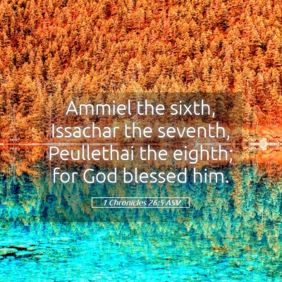Picture 05 - 1 Chronicles 26:5 ASV - Ammiel the sixth, Issachar the seventh, - Bible Verse Picture