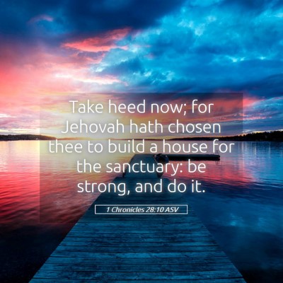 Picture 05 - 1 Chronicles 28:10 ASV - Take heed now; for Jehovah hath chosen thee to - Bible Verse Picture