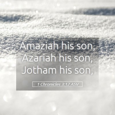 Picture 05 - 1 Chronicles 3:12 ASV - Amaziah his son, Azariah his son, Jotham his - Bible Verse Picture