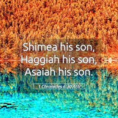 Picture 05 - 1 Chronicles 6:30 ASV - Shimea his son, Haggiah his son, Asaiah his - Bible Verse Picture