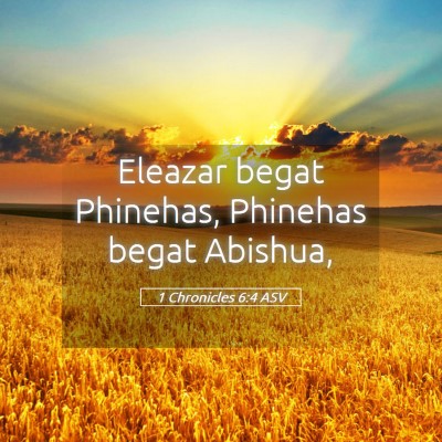 Picture 05 - 1 Chronicles 6:4 ASV - Eleazar begat Phinehas, Phinehas begat - Bible Verse Picture