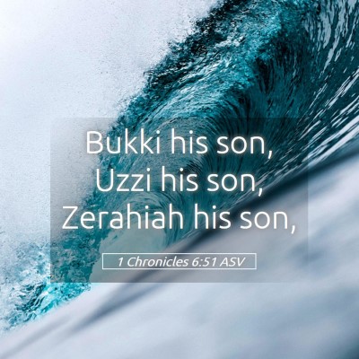 Picture 05 - 1 Chronicles 6:51 ASV - Bukki his son, Uzzi his son, Zerahiah his - Bible Verse Picture