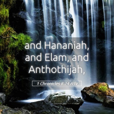 Picture 05 - 1 Chronicles 8:24 ASV - and Hananiah, and Elam, and - Bible Verse Picture