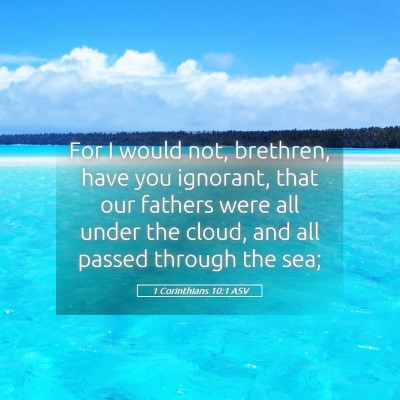 Picture 05 - 1 Corinthians 10:1 ASV - For I would not, brethren, have you ignorant, - Bible Verse Picture